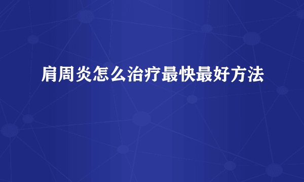 肩周炎怎么治疗最快最好方法