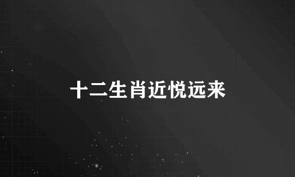 十二生肖近悦远来