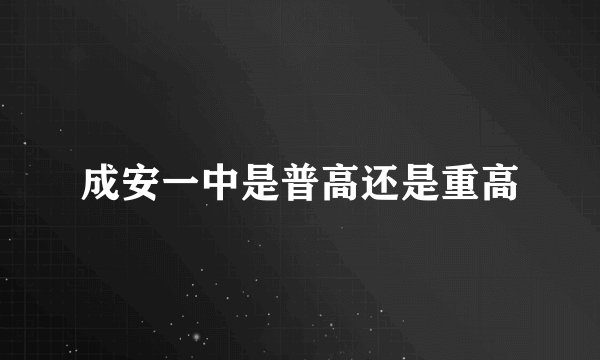 成安一中是普高还是重高