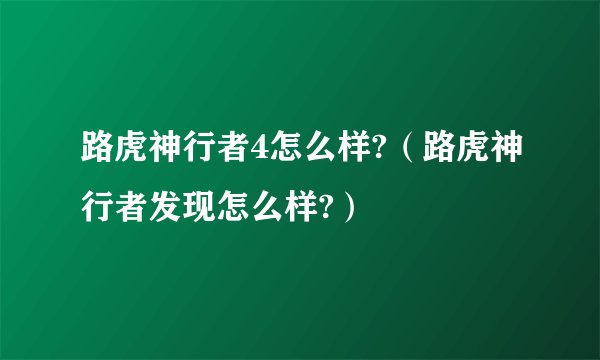 路虎神行者4怎么样?（路虎神行者发现怎么样?）