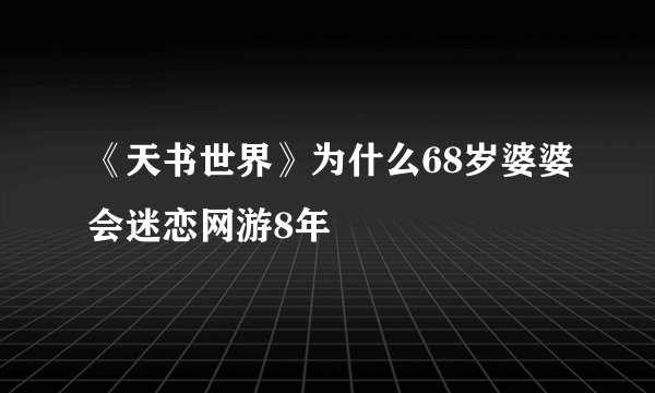 《天书世界》为什么68岁婆婆会迷恋网游8年