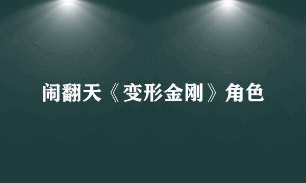 闹翻天《变形金刚》角色
