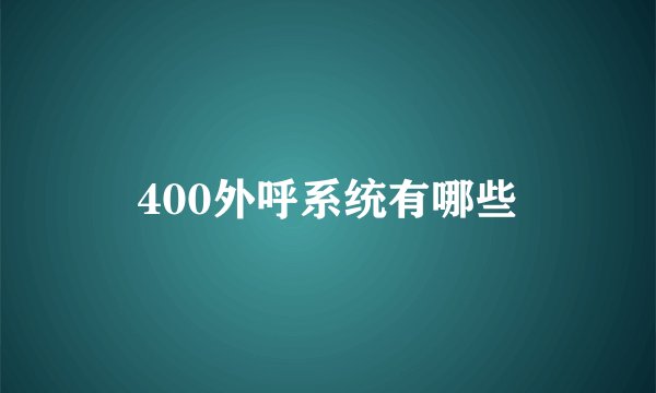 400外呼系统有哪些
