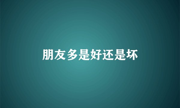 朋友多是好还是坏