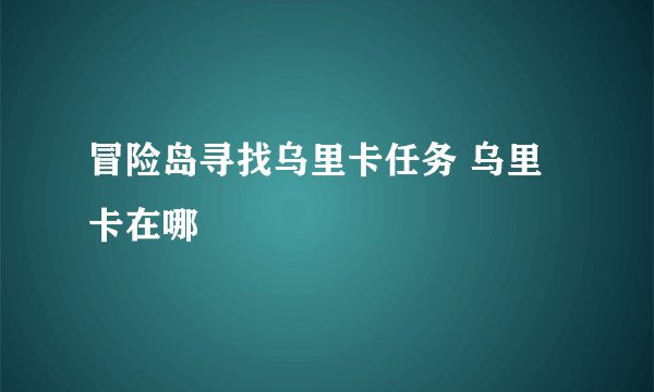 冒险岛寻找乌里卡任务 乌里卡在哪