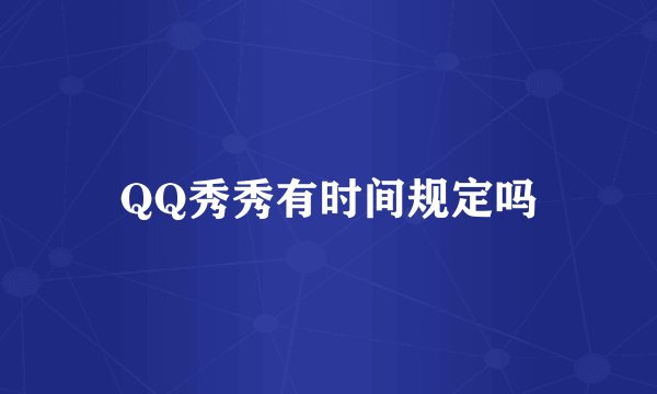 QQ秀秀有时间规定吗