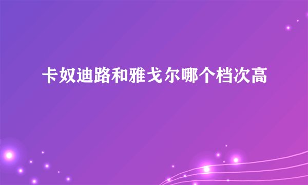 卡奴迪路和雅戈尔哪个档次高