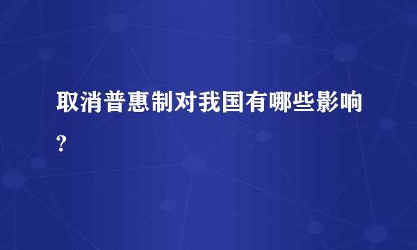 取消普惠制对我国有哪些影响?
