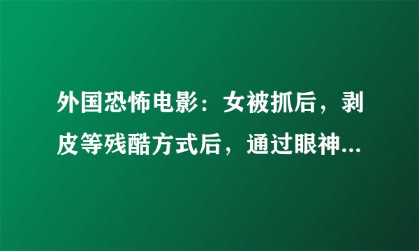 外国恐怖电影：女被抓后，剥皮等残酷方式后，通过眼神确定此女是天使，最后教会因女说一句话，解散了。