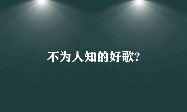 不为人知的好歌?