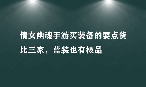 倩女幽魂手游买装备的要点货比三家,蓝装也有极品