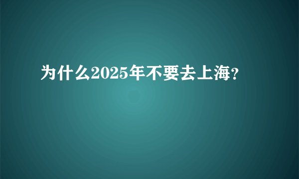 为什么2025年不要去上海？