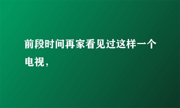 前段时间再家看见过这样一个电视，