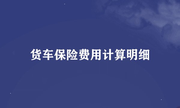 货车保险费用计算明细
