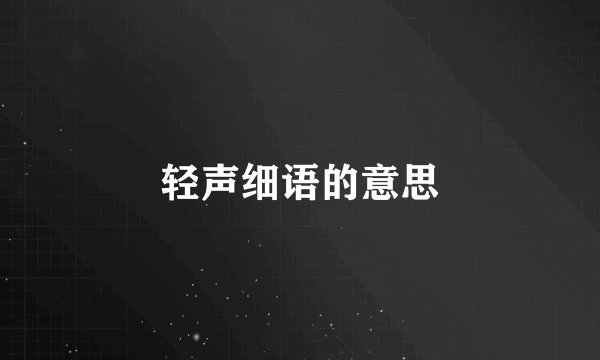 轻声细语的意思
