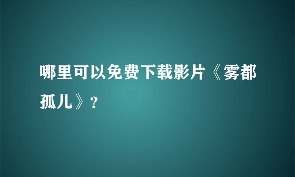 哪里可以免费下载影片《雾都孤儿》？