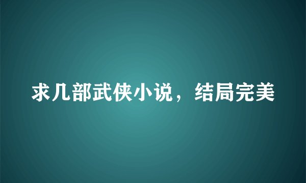 求几部武侠小说，结局完美