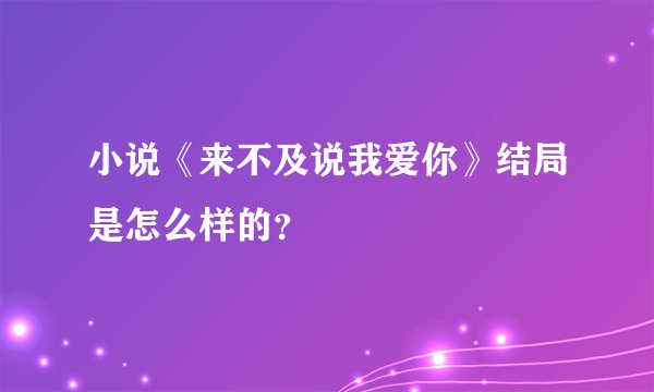 小说《来不及说我爱你》结局是怎么样的？