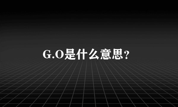 G.O是什么意思?