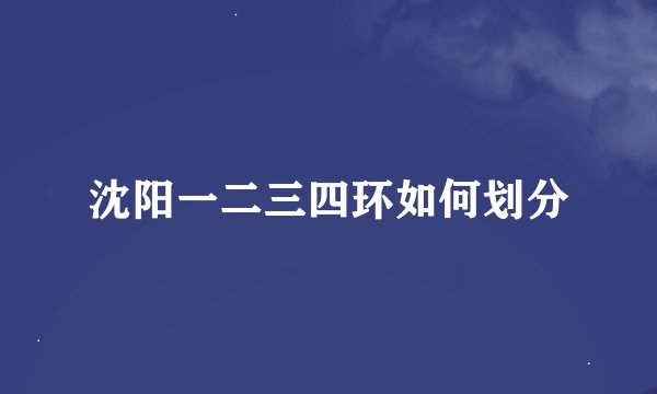 沈阳一二三四环如何划分