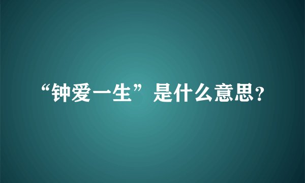 “钟爱一生”是什么意思？