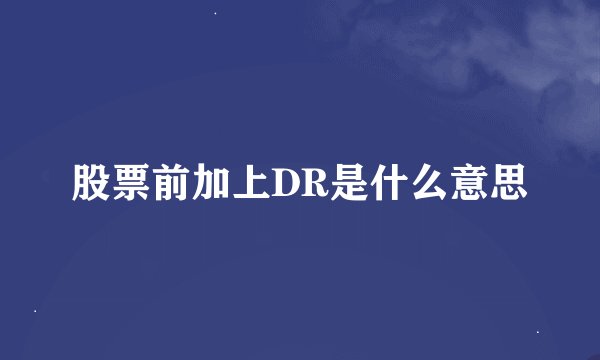 股票前加上DR是什么意思