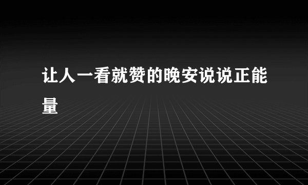 让人一看就赞的晚安说说正能量