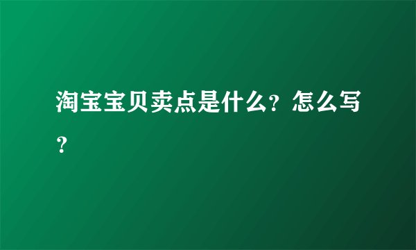 淘宝宝贝卖点是什么？怎么写？