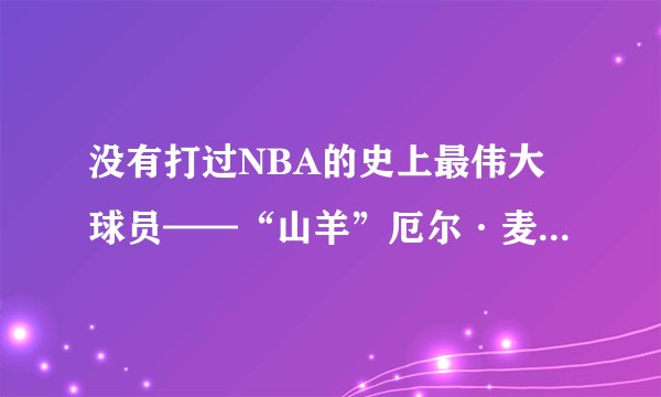没有打过NBA的史上最伟大球员——“山羊”厄尔·麦尼考尔特