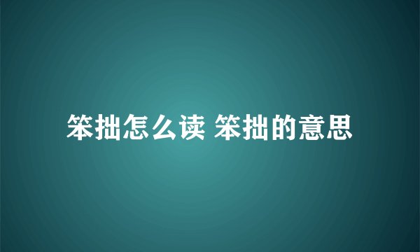 笨拙怎么读 笨拙的意思