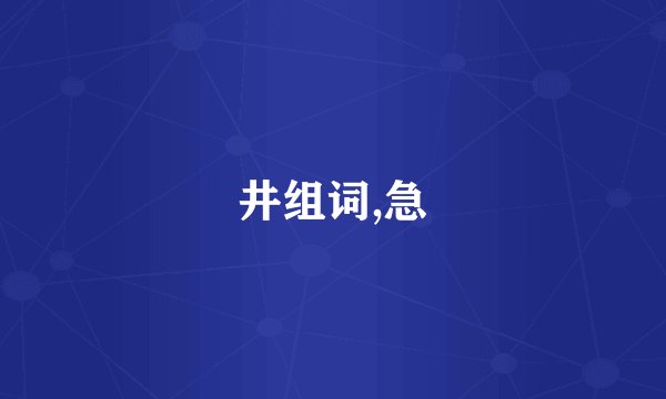 井组词,急