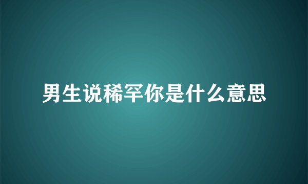 男生说稀罕你是什么意思