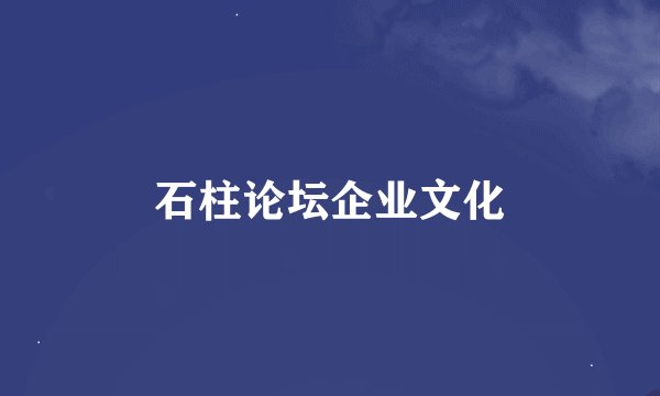 石柱论坛企业文化