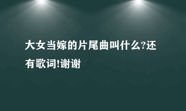 大女当嫁的片尾曲叫什么?还有歌词!谢谢