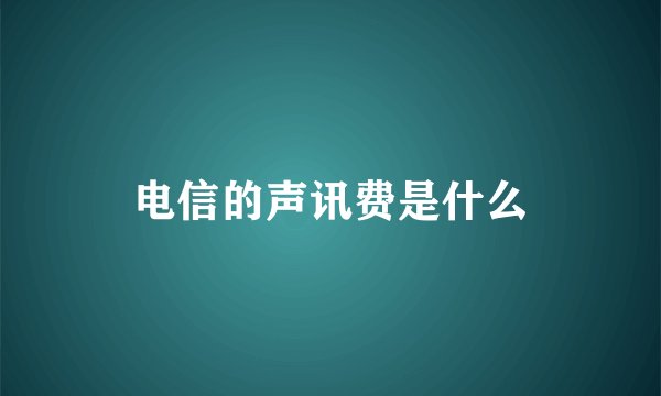 电信的声讯费是什么