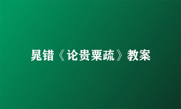 晁错《论贵粟疏》教案
