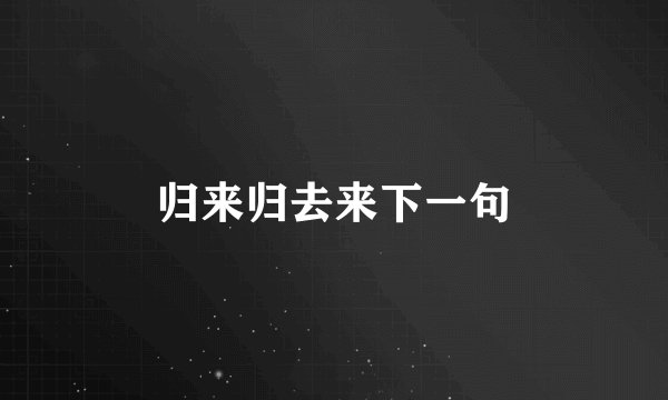 归来归去来下一句