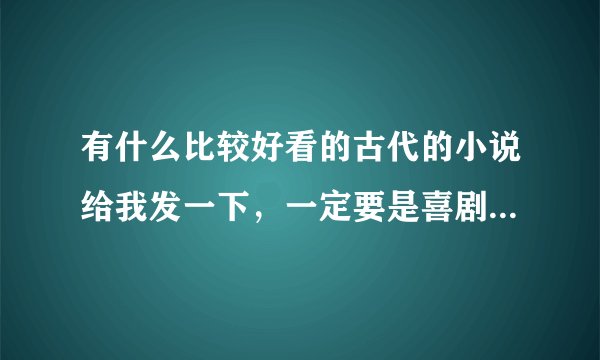 有什么比较好看的古代的小说给我发一下，一定要是喜剧结尾啊，我比较爱看短篇的，多多益善啊