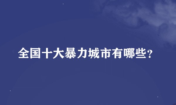全国十大暴力城市有哪些？