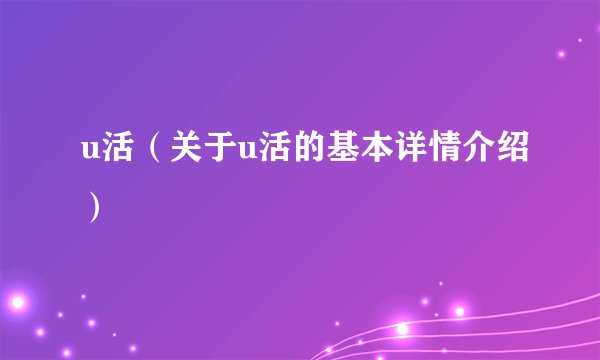 u活（关于u活的基本详情介绍）