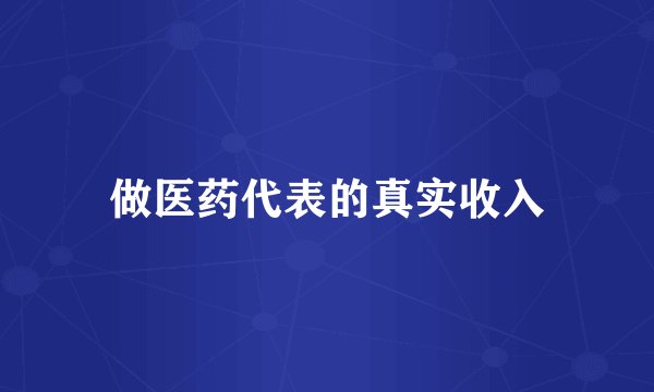 做医药代表的真实收入