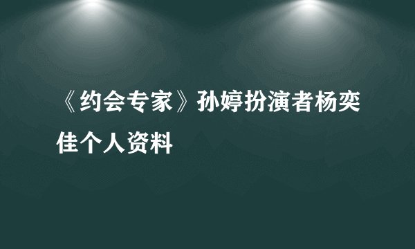 《约会专家》孙婷扮演者杨奕佳个人资料