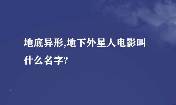 地底异形,地下外星人电影叫什么名字?