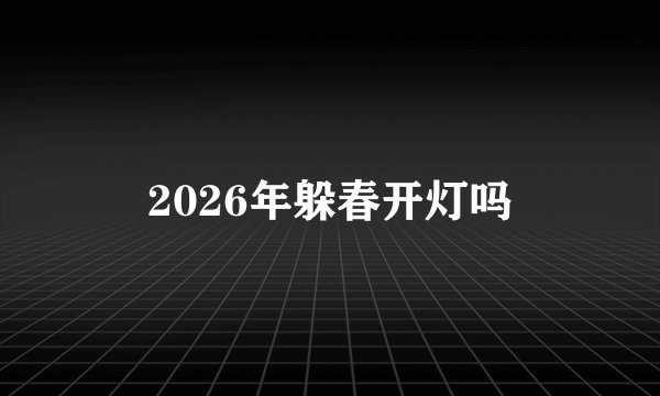 2026年躲春开灯吗