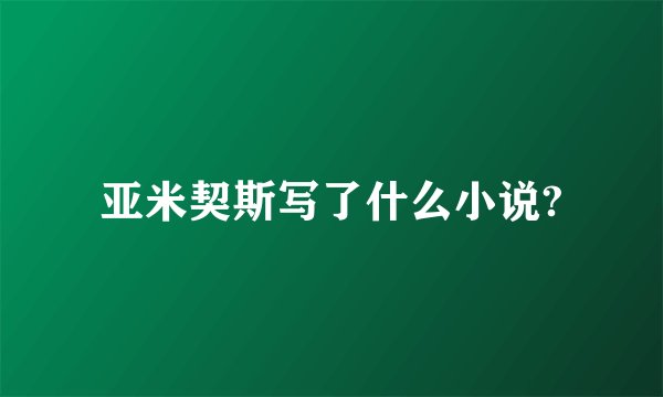 亚米契斯写了什么小说?