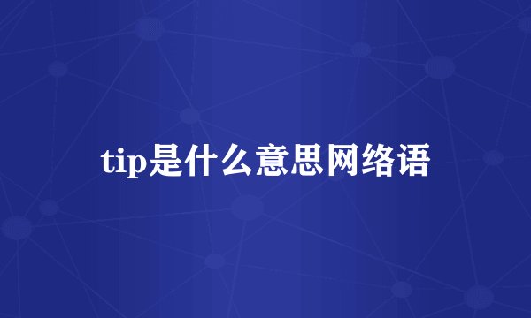 tip是什么意思网络语
