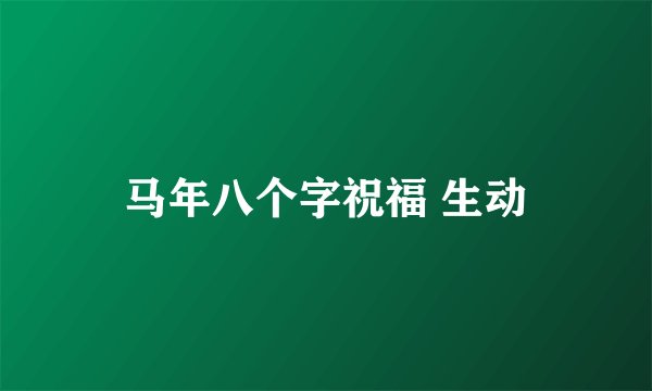 马年八个字祝福 生动