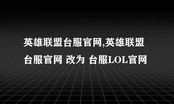英雄联盟台服官网,英雄联盟台服官网 改为 台服LOL官网