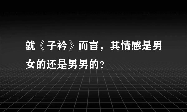 就《子衿》而言，其情感是男女的还是男男的？