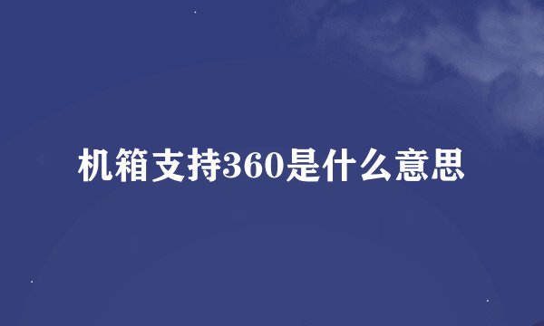 机箱支持360是什么意思
